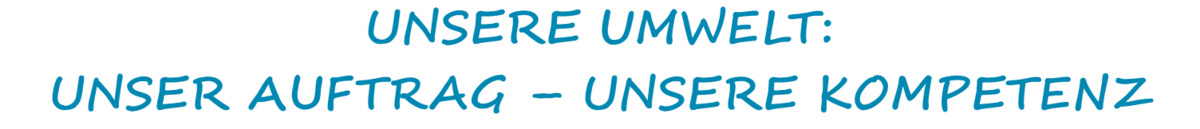 Überschrift: Unsere Umwelt: Unser Auftrag - Unsere Kompetenz